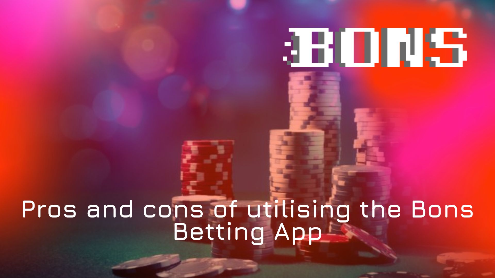 Pros and cons of utilising the Bons Betting App 