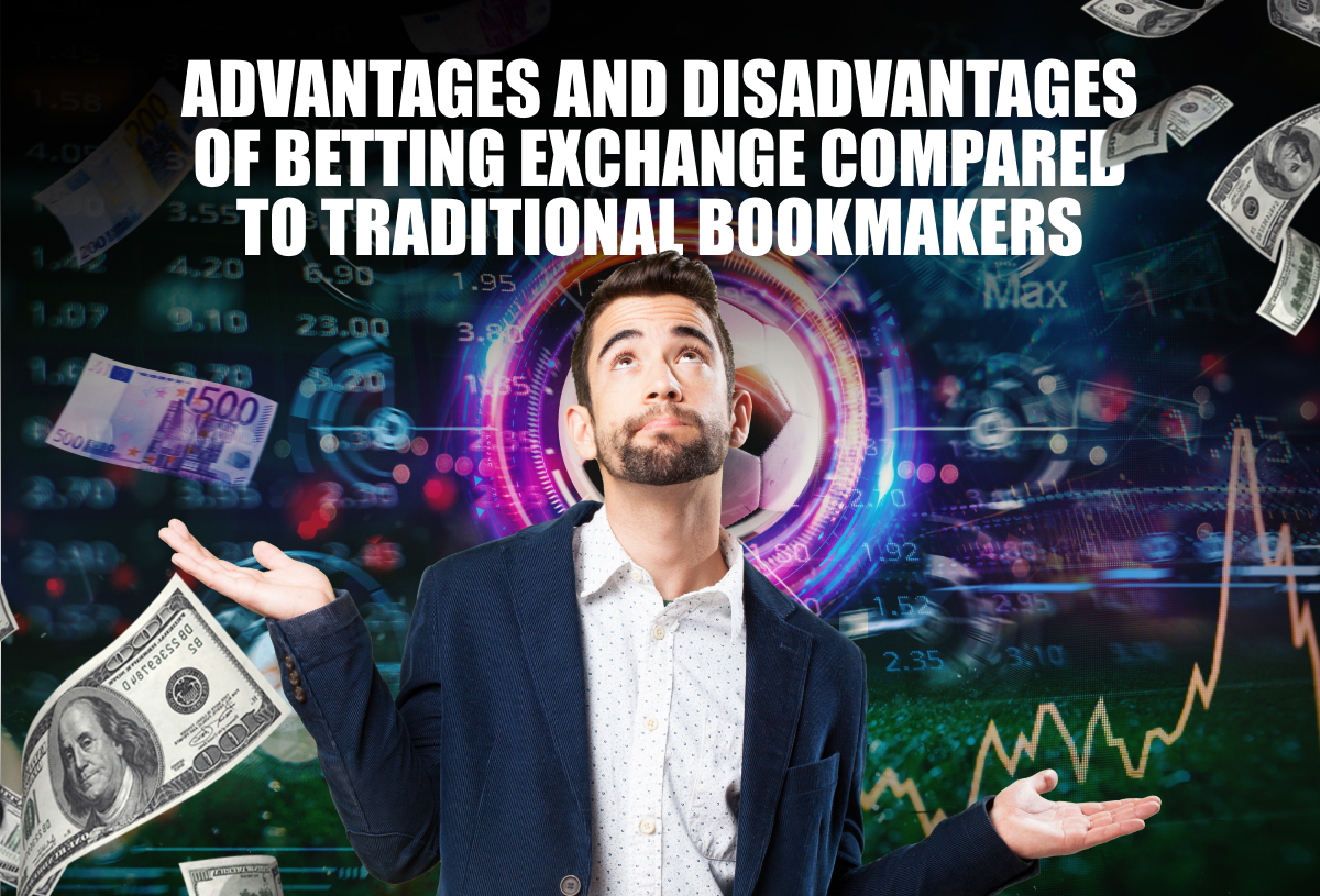Advantages and Disadvantages of Betting Exchange Compared to Traditional Bookmakers
